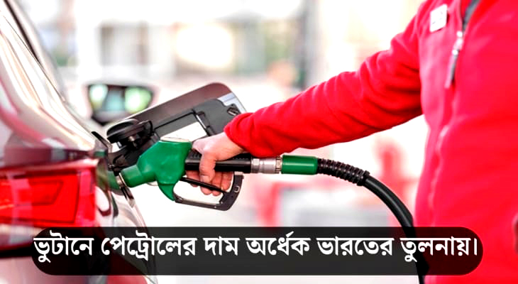 Petrol price halved in Bhutan(ভুটানে পেট্রোলের দাম অর্ধেক)